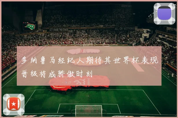 多纳鲁马经纪人期待其世界杯表现晋级将成骄傲时刻